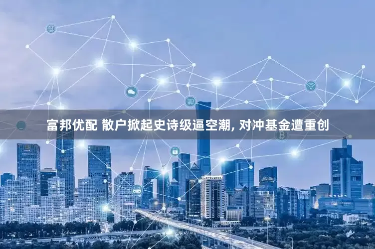 富邦优配 散户掀起史诗级逼空潮, 对冲基金遭重创